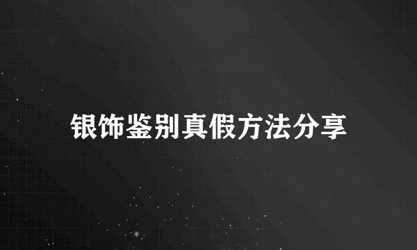 银饰鉴别真假方法分享