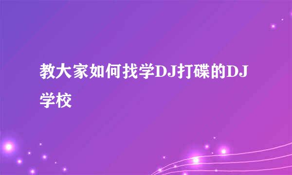 教大家如何找学DJ打碟的DJ学校
