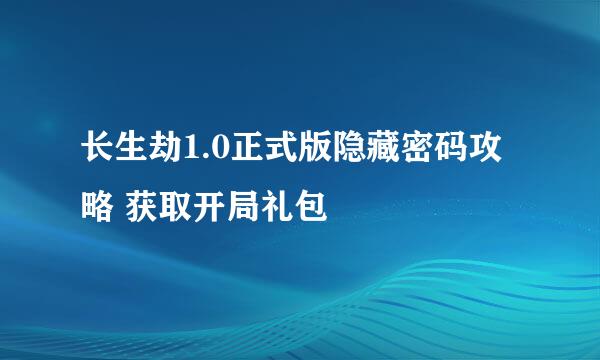 长生劫1.0正式版隐藏密码攻略 获取开局礼包