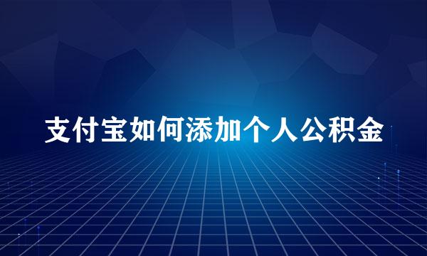 支付宝如何添加个人公积金