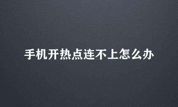 手机开热点连不上怎么办