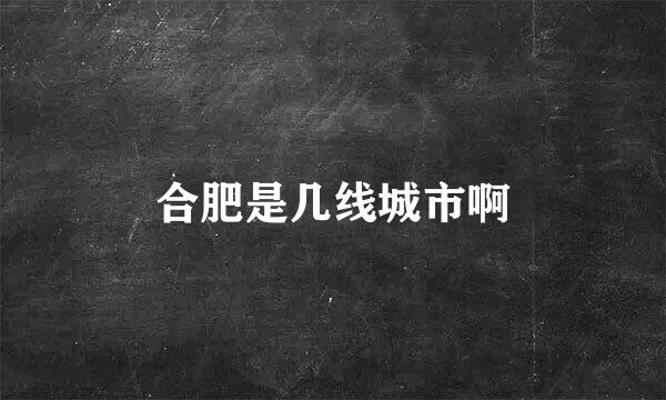 合肥是几线城市啊