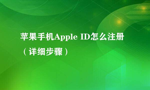 苹果手机Apple ID怎么注册（详细步骤）