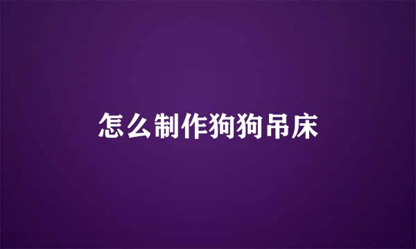 怎么制作狗狗吊床