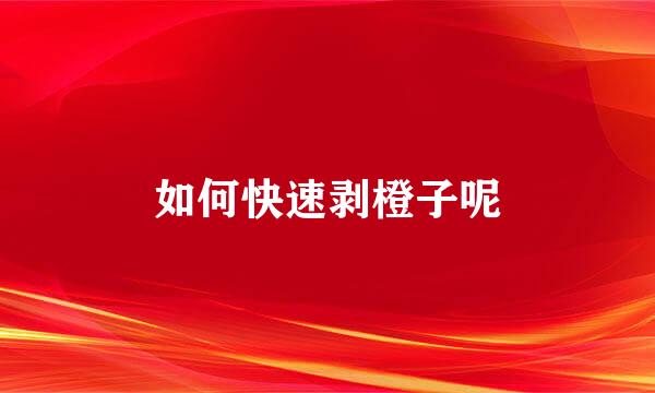 如何快速剥橙子呢