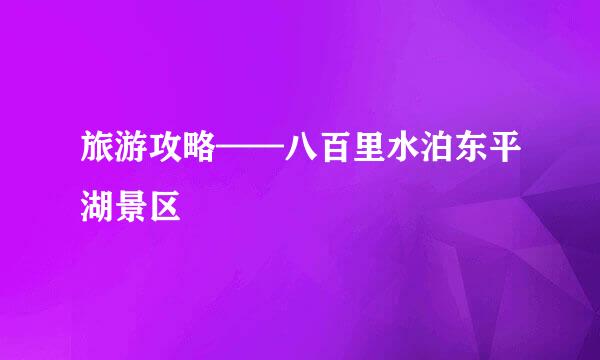 旅游攻略——八百里水泊东平湖景区
