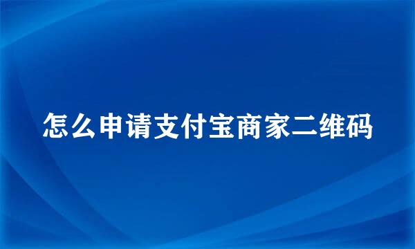 怎么申请支付宝商家二维码