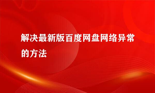 解决最新版百度网盘网络异常的方法