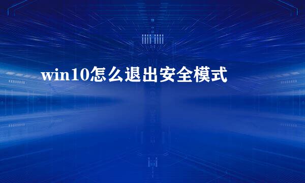 win10怎么退出安全模式