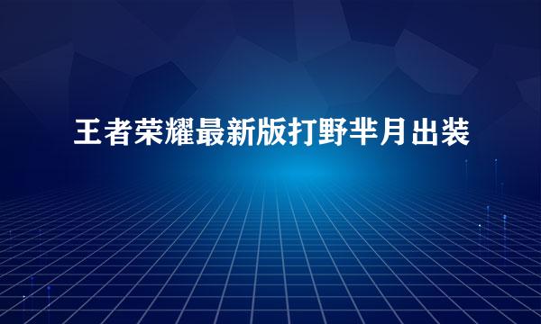王者荣耀最新版打野芈月出装