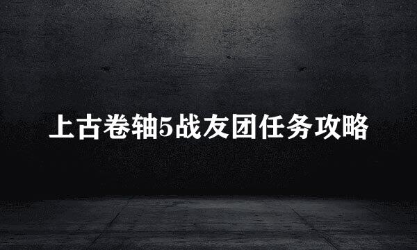 上古卷轴5战友团任务攻略