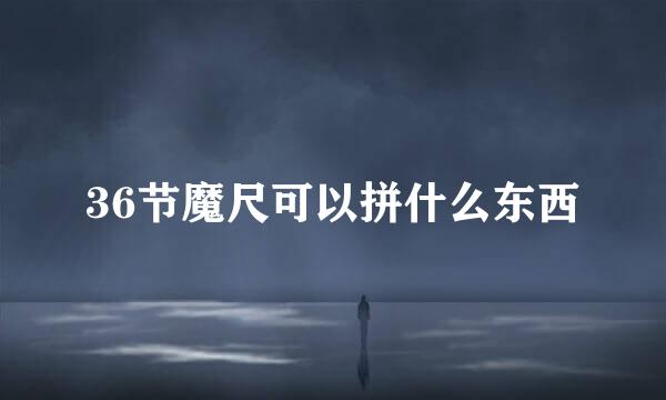 36节魔尺可以拼什么东西