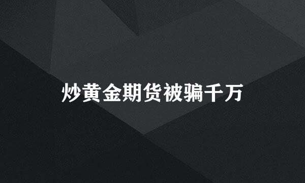 炒黄金期货被骗千万