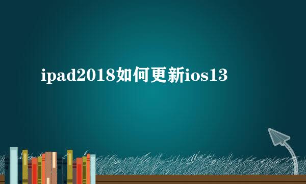 ipad2018如何更新ios13
