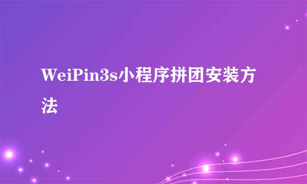 WeiPin3s小程序拼团安装方法