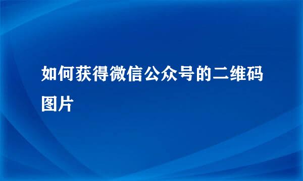 如何获得微信公众号的二维码图片