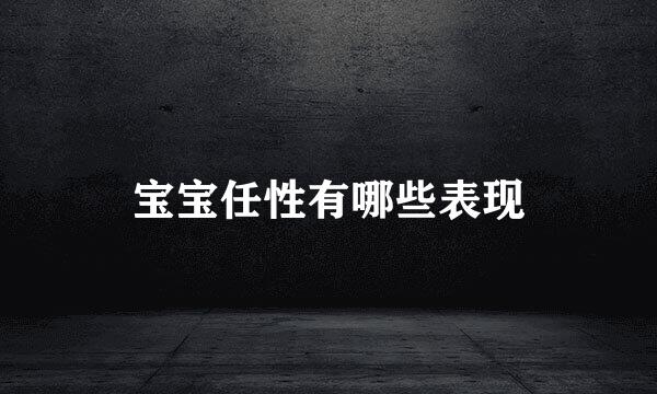 宝宝任性有哪些表现