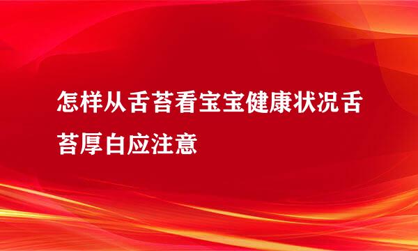 怎样从舌苔看宝宝健康状况舌苔厚白应注意