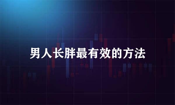 男人长胖最有效的方法