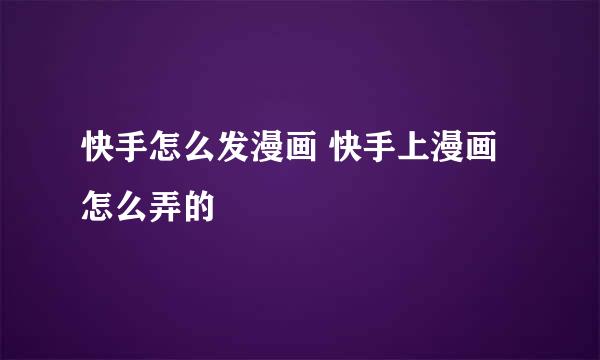 快手怎么发漫画 快手上漫画怎么弄的