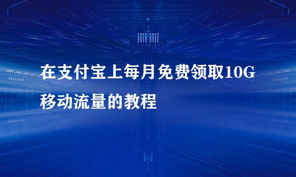 在支付宝上每月免费领取10G移动流量的教程