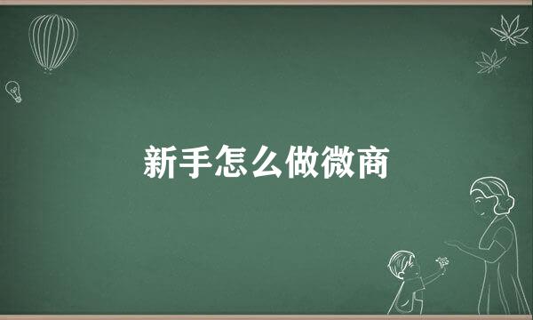 新手怎么做微商