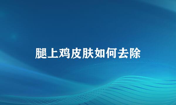 腿上鸡皮肤如何去除
