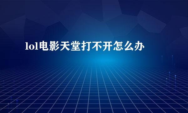 lol电影天堂打不开怎么办