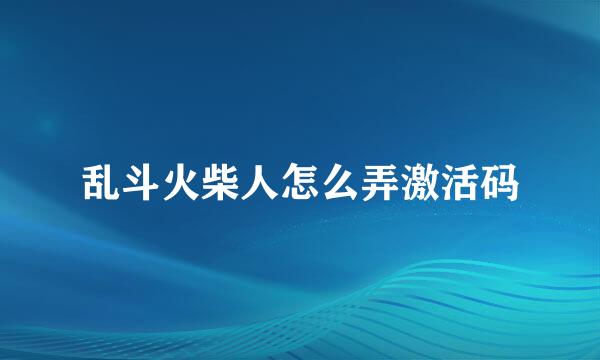 乱斗火柴人怎么弄激活码