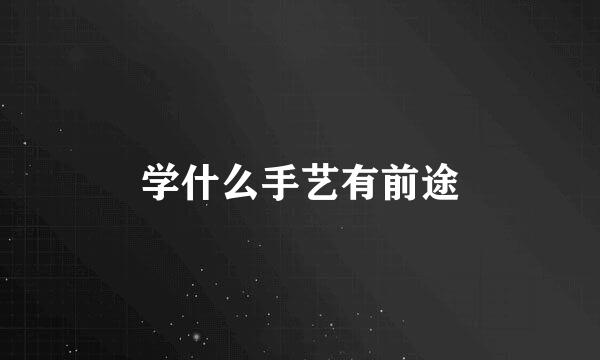 学什么手艺有前途