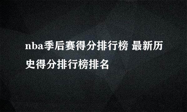 nba季后赛得分排行榜 最新历史得分排行榜排名