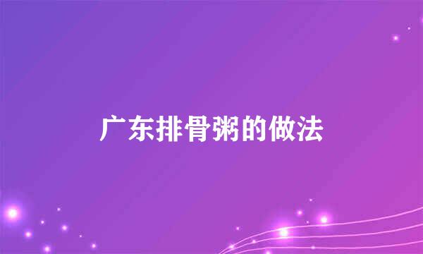 广东排骨粥的做法