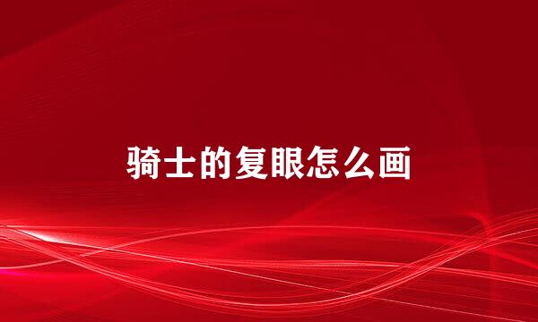 骑士的复眼怎么画