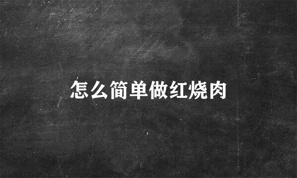 怎么简单做红烧肉