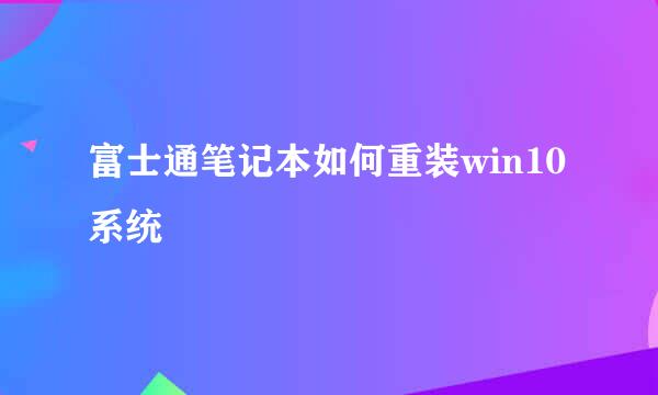 富士通笔记本如何重装win10系统