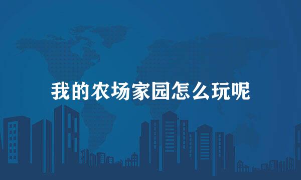 我的农场家园怎么玩呢