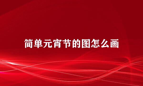 简单元宵节的图怎么画
