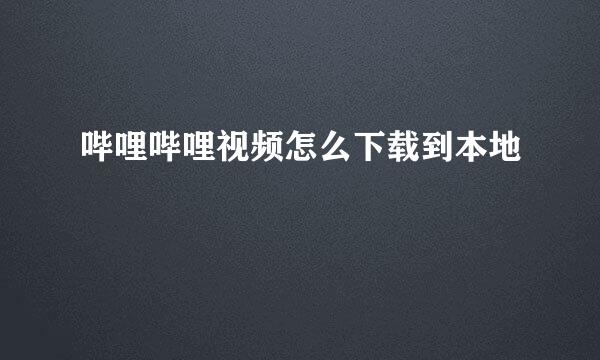 哔哩哔哩视频怎么下载到本地