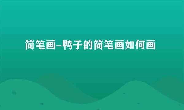 简笔画-鸭子的简笔画如何画