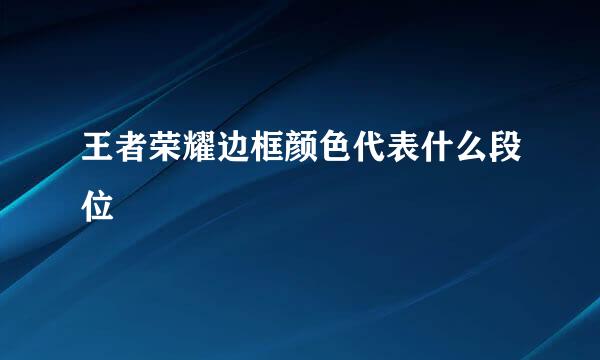 王者荣耀边框颜色代表什么段位