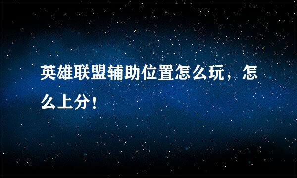 英雄联盟辅助位置怎么玩,怎么上分!