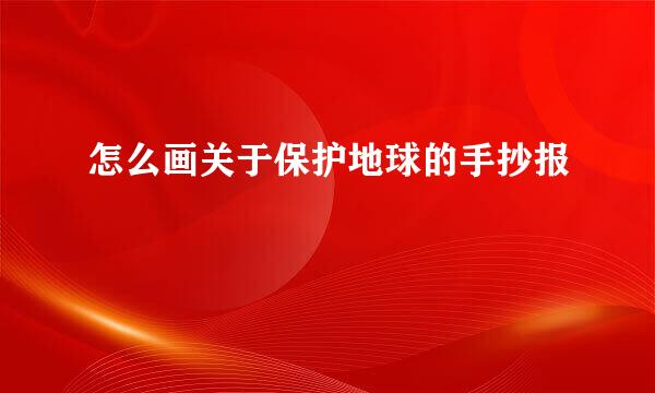 怎么画关于保护地球的手抄报