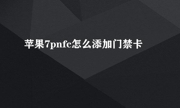 苹果7pnfc怎么添加门禁卡