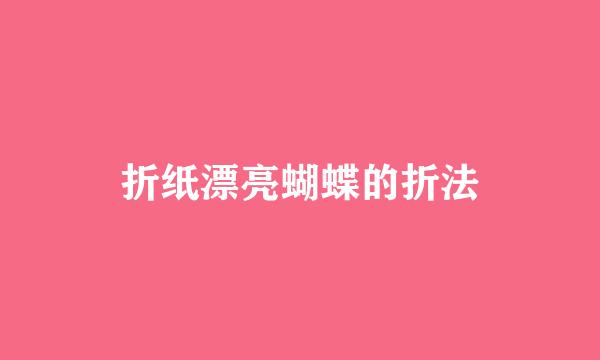 折纸漂亮蝴蝶的折法