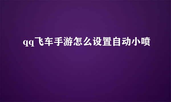 qq飞车手游怎么设置自动小喷