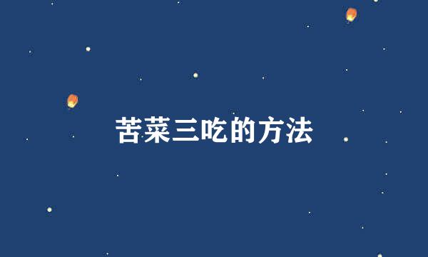 苦菜三吃的方法