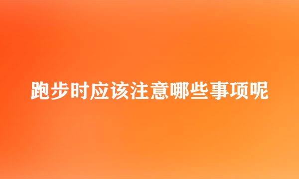 跑步时应该注意哪些事项呢
