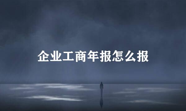 企业工商年报怎么报