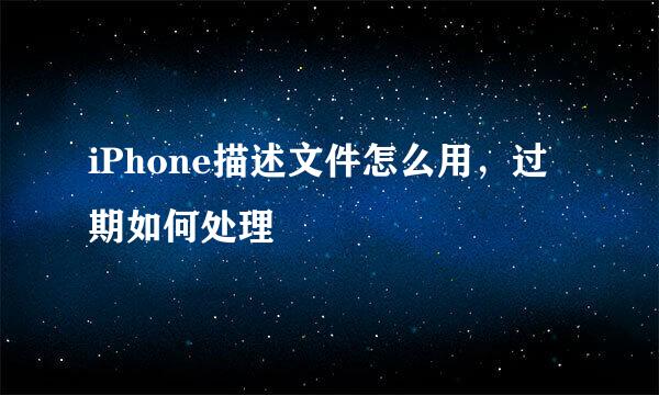 iPhone描述文件怎么用,过期如何处理