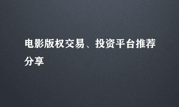 电影版权交易、投资平台推荐分享